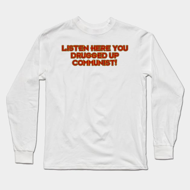 Listen Here You Drugged Up Communist! Long Sleeve T-Shirt by Way of the Road